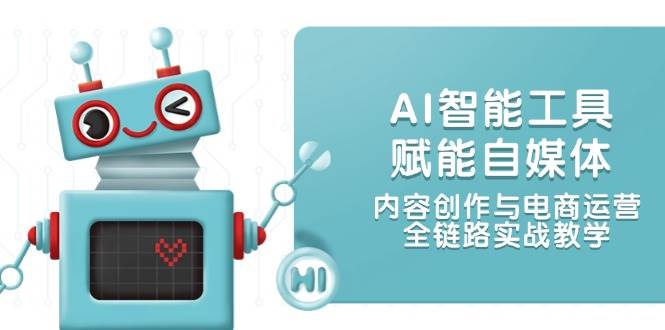 （14949期）AI智能工具赋能自媒体，内容创作与电商运营，全链路实战教学-皓哥创业笔记