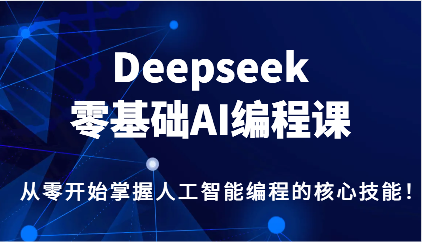 Deepseek零基础AI编程课，从零开始掌握人工智能编程的核心技能！-皓哥创业笔记