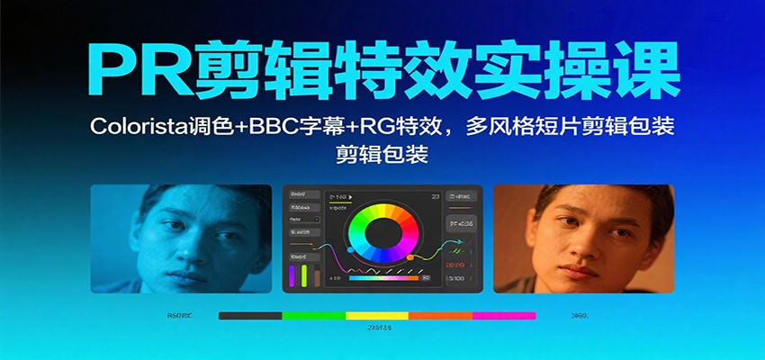 PR剪辑特效实操课：Colorista调色+BBC字幕+RG特效，多风格短片剪辑包装-皓哥创业笔记