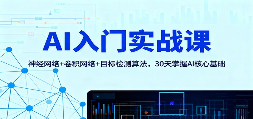 AI入门实战课:神经网络+卷积网络+目标检测算法,30天掌握AI核心基础-皓哥创业笔记