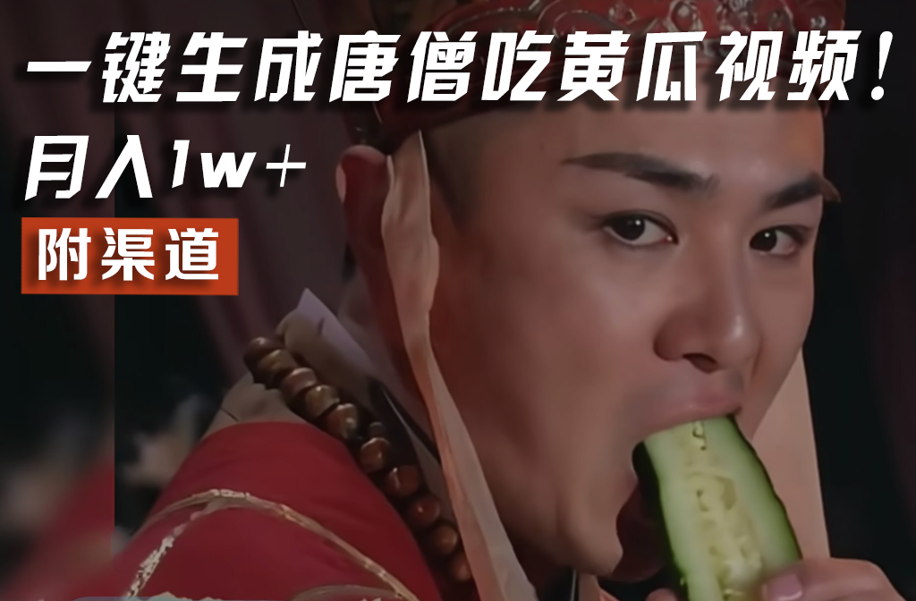 【情理之中，意料之外】火爆全网的唐僧吃黄瓜的视频！一键无脑生成，附渠道，月入1w+-皓哥创业笔记