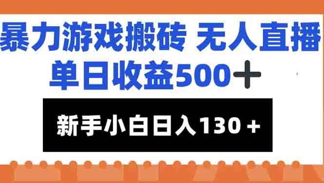 （15112期）暴力游戏搬砖无人直播，单日收益500+，新手小白也能日入100+-皓哥创业笔记