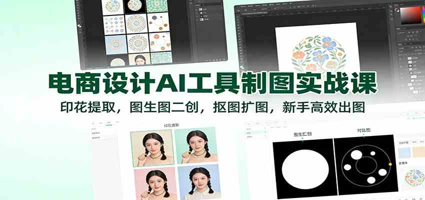 电商设计AI工具制图实战课：印花提取，图生图二创，抠图扩图，新手高效出图-皓哥创业笔记