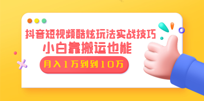 （1327期）抖音短视频酷炫玩法实战技巧：小白靠搬运也能月入1万到10万(6节视频无水印)-皓哥创业笔记
