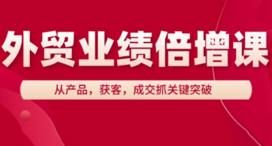 外贸业绩倍增课，从产品，获客，成交抓关键突破-皓哥创业笔记