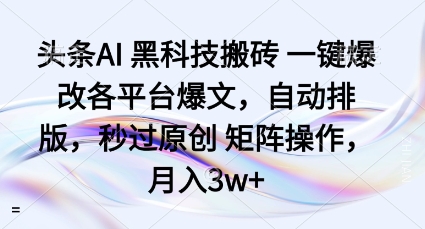 头条AI黑科技搬砖项目一键爆改各平台爆文,自动排版,秒过原创矩阵操作,月入3w+【揭秘】-皓哥创业笔记