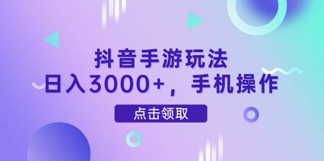 （14632期）抖音手游玩法，日入3000+，手机操作-皓哥创业笔记