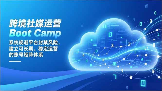 （16883期）跨境社媒运营Boot Camp：系统规避平台封禁风险，建立可长期、稳定运营的账号矩阵体系-皓哥创业笔记