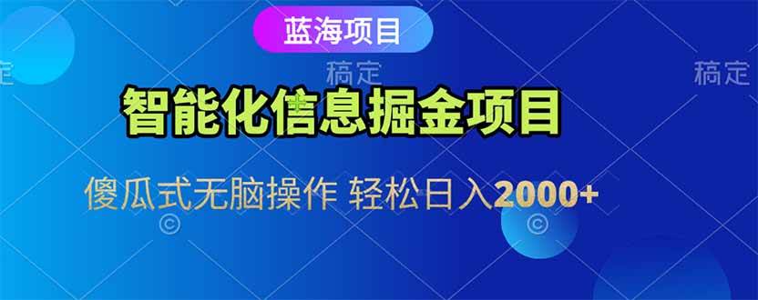 （15119期）智能化信息蓝海掘金项目 傻瓜式无脑操作 轻松日入2000+-皓哥创业笔记