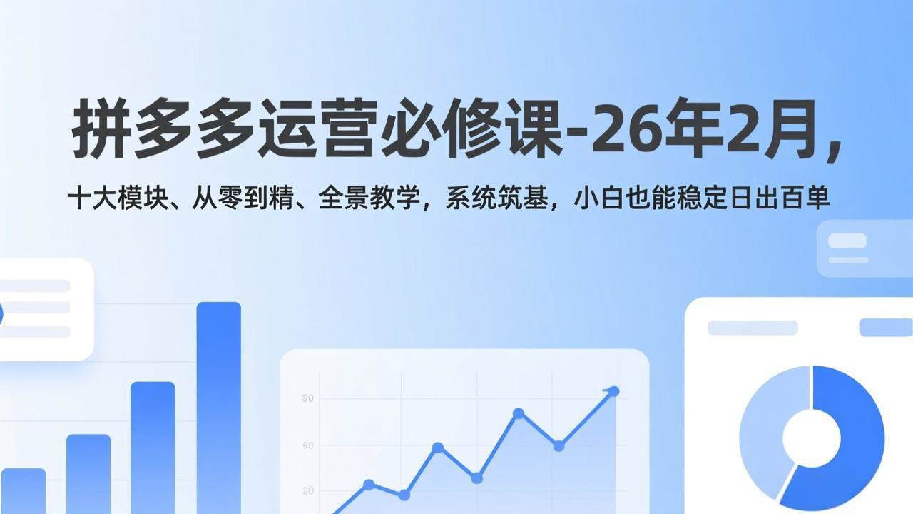 （17355期）拼多多运营必修课-26年2月，十大模块、从零到精、全景教学，系统筑基，小白也能稳定日出百单-皓哥创业笔记