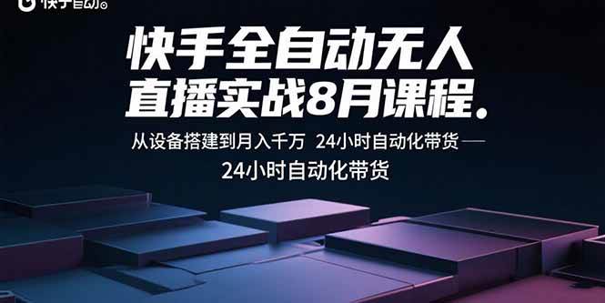 （15892期）快手全自动无人直播实战8月课程：从设备搭建到月入千万 24小时自动化带货-皓哥创业笔记