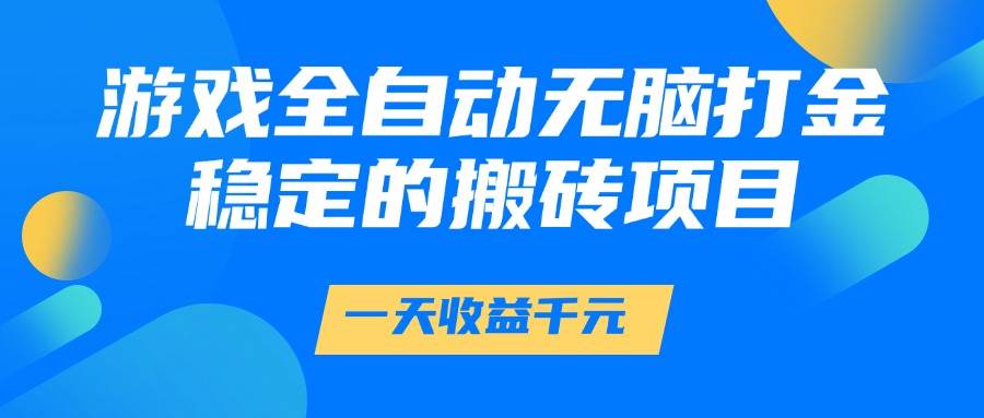 （14971期）游戏全自动无脑打金，一天收益1000+，稳定的搬砖项目-皓哥创业笔记