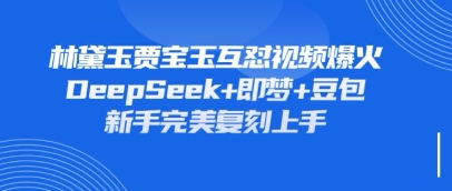 持续爆火的林黛玉贾宝玉互怼视频，比爽文还好看，利用DeepSeek+即梦+豆包就可以完美复刻-皓哥创业笔记