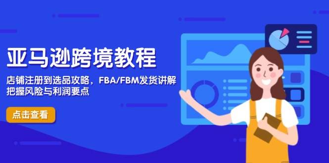 （14500期）亚马逊跨境教程，店铺注册到选品攻略，FBA/FBM发货讲解，把握风险与利润-皓哥创业笔记