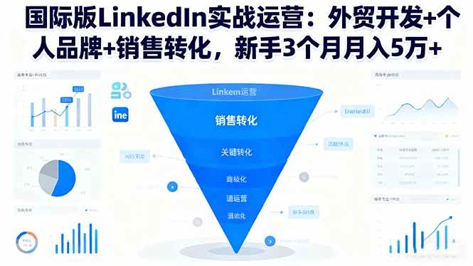 （16397期）国际版LinkedIn实战运营：外贸开发+个人品牌+销售转化，新手3个月月入5万+-皓哥创业笔记