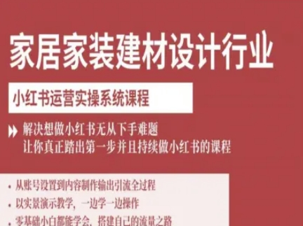 家居家装建材设计行业小红书运营实操系统课程，解决想做小红书无从下手难题让你真正踏出第一步-皓哥创业笔记