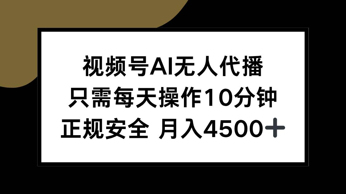 （15401期）视频号AI无人代播，只需每天操作10分钟，正规安全，月入4500+-皓哥创业笔记
