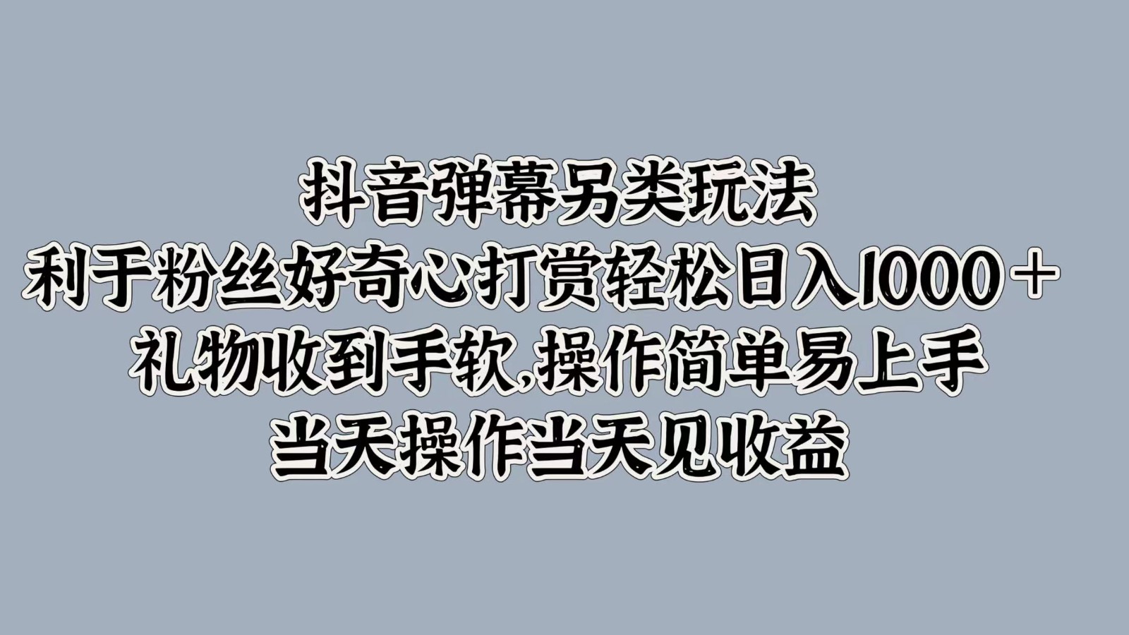 抖音弹幕另类玩法，利于粉丝好奇心打赏轻松日入1000＋ 礼物收到手软，操作简单-皓哥创业笔记