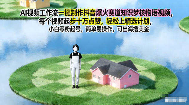 AI视频工作流一键制作抖音爆火赛道知识梦核物语视频，每个视频起步10W点赞，轻松上精选计划-皓哥创业笔记