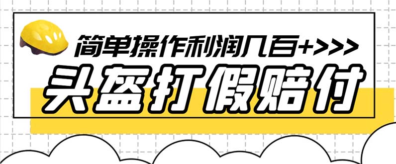 （6247期）最新头盔打假赔付玩法，一单利润几百+（仅揭秘）-皓哥创业笔记