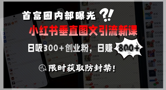 首富圈内部曝光小红书垂直图文引流新课，日吸300+创业粉，日入8张+，限时获取防封禁-皓哥创业笔记