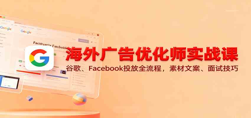 海外广告优化师实战课：谷歌、Facebook投放全流程，素材文案、面试技巧-皓哥创业笔记