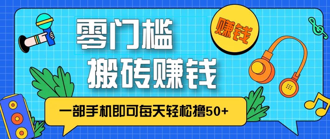 零成本零门槛，无脑搬砖赚钱项目，只需一部手机即可每天轻松撸50+-皓哥创业笔记