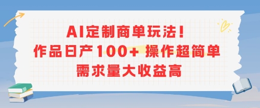 AI定制商单玩法，作品日产100+操作超简单，需求量大收益高-皓哥创业笔记