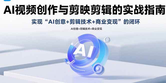 （15738期）AI视频创作与剪映剪辑的实战指南，实现AI创意+剪辑技术+商业变现的闭环-皓哥创业笔记