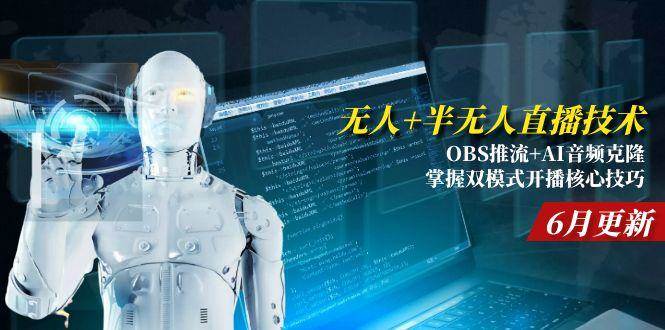 （15024期）无人+半无人直播技术:OBS推流+AI音频克隆 掌握双模式开播核心技巧-6月更新-皓哥创业笔记