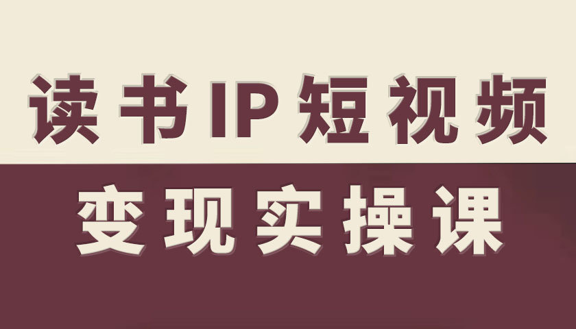 读书IP短视频变现实操课，读书IP赛道变现指南-皓哥创业笔记