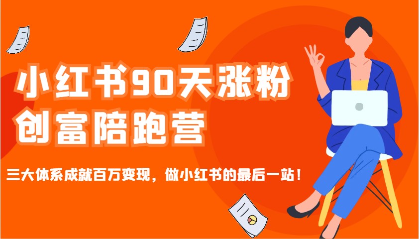 小红书90天涨粉创富陪跑营，三大体系成就百万变现，做小红书的最后一站！-皓哥创业笔记