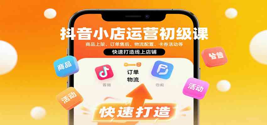 抖音小店运营初级课：商品上架、订单售后、物流配置、卡券活动等，快速打造线上店铺-皓哥创业笔记