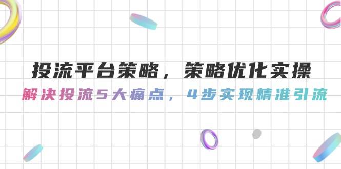 投流平台策略，策略优化实操，解决投流5大痛点，4步实现精准引流-皓哥创业笔记