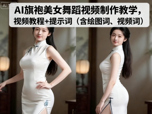 AI旗袍美女舞蹈视频制作教学，视频教程+提示词（含绘图词、视频词）-皓哥创业笔记