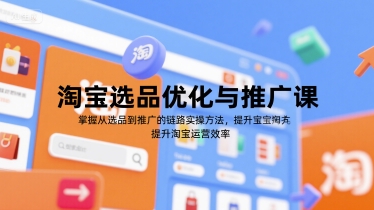 淘宝选品优化与推广课，掌握从选品到推广的全链路实操方法，提升淘宝运营效率-皓哥创业笔记