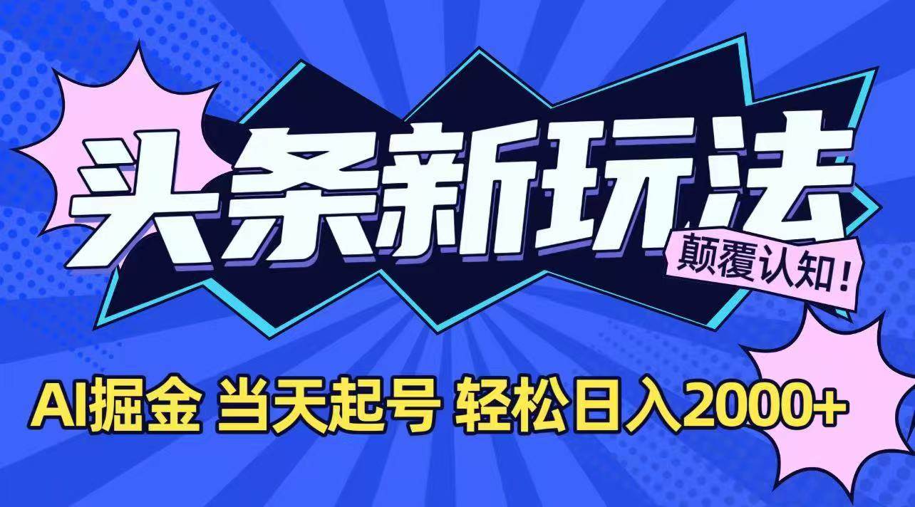 （15322期）今日头条最新掘金玩法，AI辅助，当天起号，第二天见收益，轻松日入2000+-皓哥创业笔记