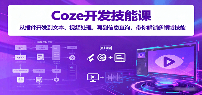 Coze开发技能课：从插件开发到文本、视频处理，再到信息查询，带你解锁多领域技能-皓哥创业笔记