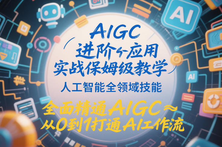 AIGC进阶应用实战保姆级教学，人工智能全领域技能，全面精通AIGC从0到1打通AI工作流-皓哥创业笔记