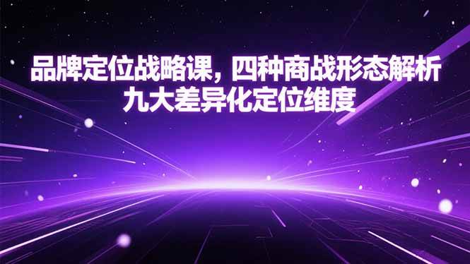 （15304期）品牌定位战略课，四种商战形态解析，九大差异化定位维度-皓哥创业笔记