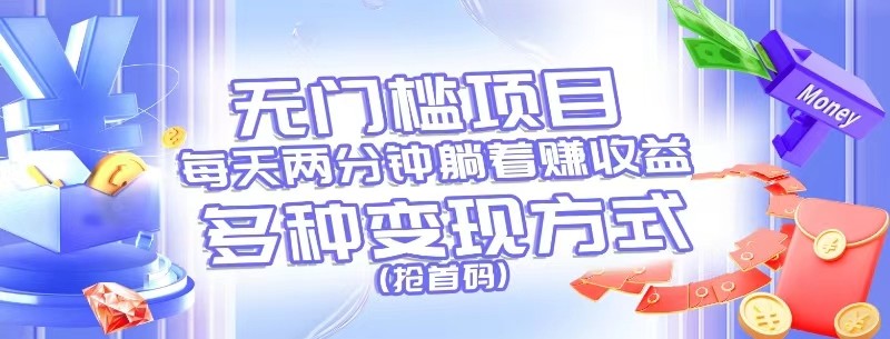 无门槛项目，每天花两分钟躺着收益，多种收益方式（抢首码）-皓哥创业笔记