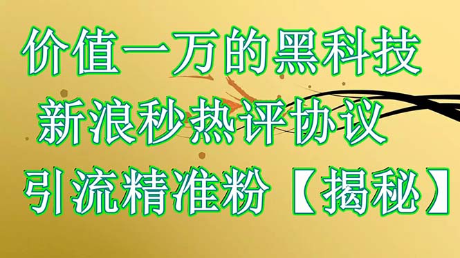 图片[1]-（6370期）价值一万的黑科技 新浪秒热评协议 引流精准粉【揭秘】-皓哥创业笔记