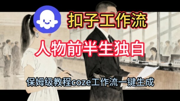 Coze扣子工作流一键生成人物前半生独白短视频，保姆级搭建教程-皓哥创业笔记