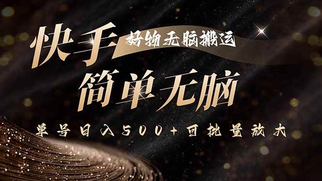 （15967期）快手好物无脑搬运，最新技术一键100%原创，单号日入500+可批量放大-皓哥创业笔记