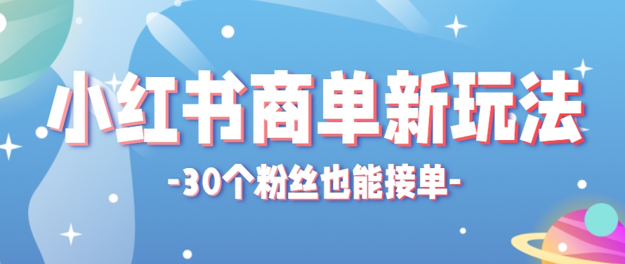 小红书商单新玩法，30个粉丝也能接单，一个月接三单赚了150+！适合新手小白操作-皓哥创业笔记