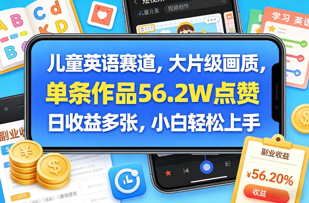 儿童英语赛道,大片级画质,单条作品56.2W点赞,日收益多张,小白轻松上手-皓哥创业笔记