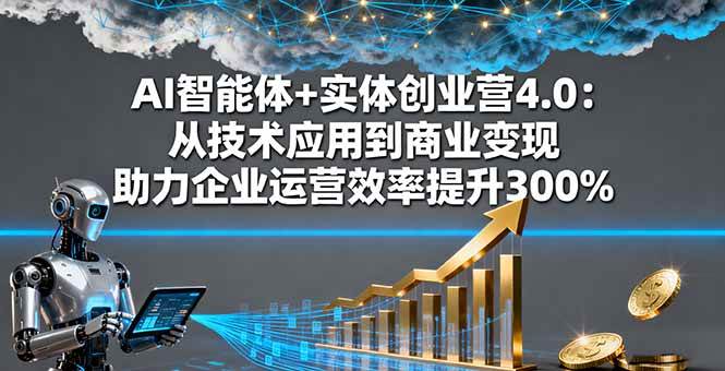 (16238期)AI智能体+实体创业营4.0:从技术应用到商业变现 助力企业运营效率提升300%-皓哥创业笔记