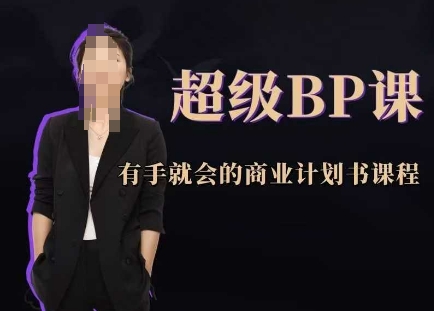 超级BP课,有手就会的商业计划书课程-皓哥创业笔记