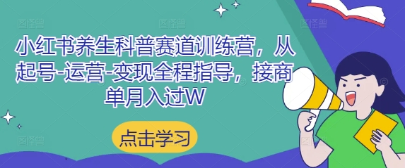小红书养生科普赛道训练营，从起号-运营-变现全程指导，接商单月入过W-皓哥创业笔记