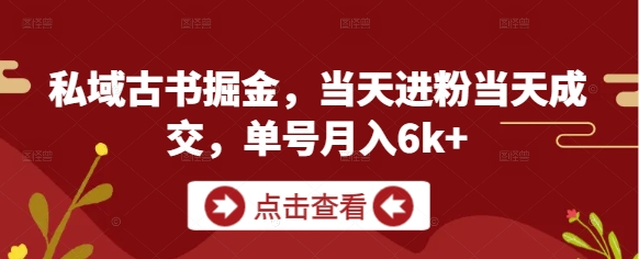 私域古书掘金，当天进粉当天成交，单号月入6k+-皓哥创业笔记